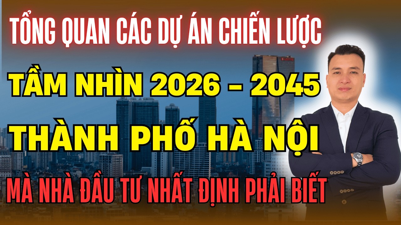 Tổng Quan Các Dự Án Chiến Lược Tầm Nhìn 2026 - 2045 Của TP Hà Nội Mà Nhà Đầu Tư Nhất Định Phải Biết