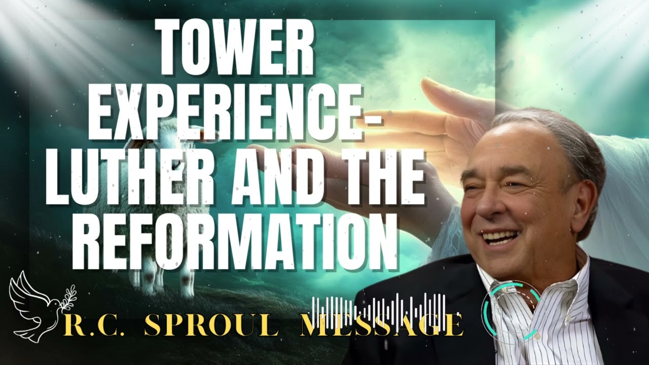 R.C. Sproul Message _ Tower Experience- Luther and the Reformation