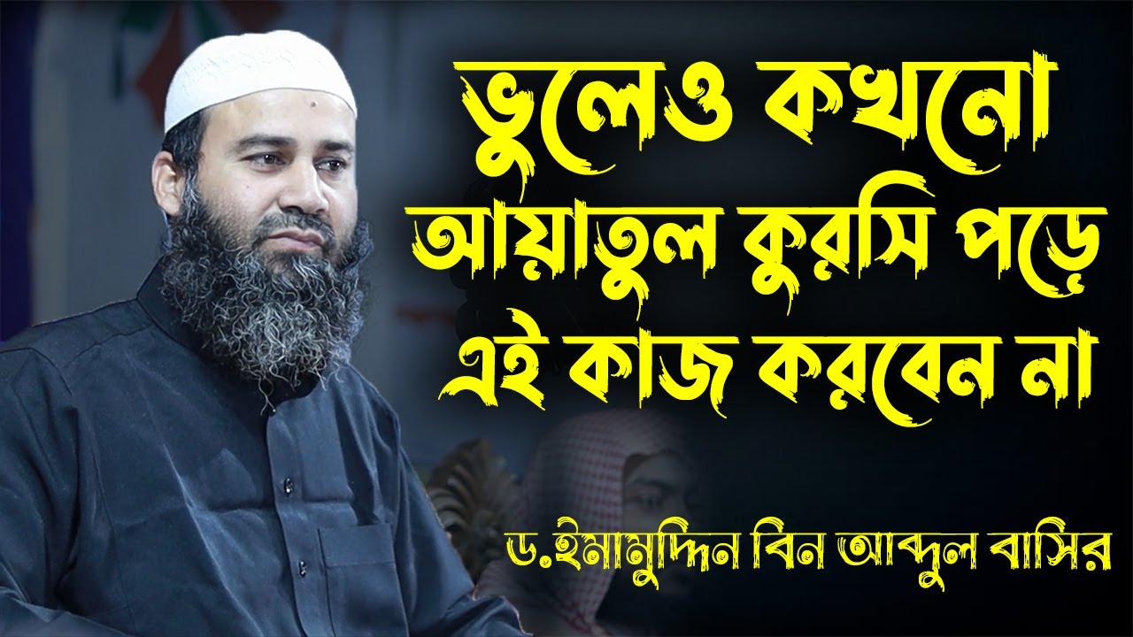ভুলেও কখনো আয়াতুল কুরসি পড়ে এই কাজ করবেন না│শায়খ ড. ইমামুদ্দিন বিন আব্দুল বাসির