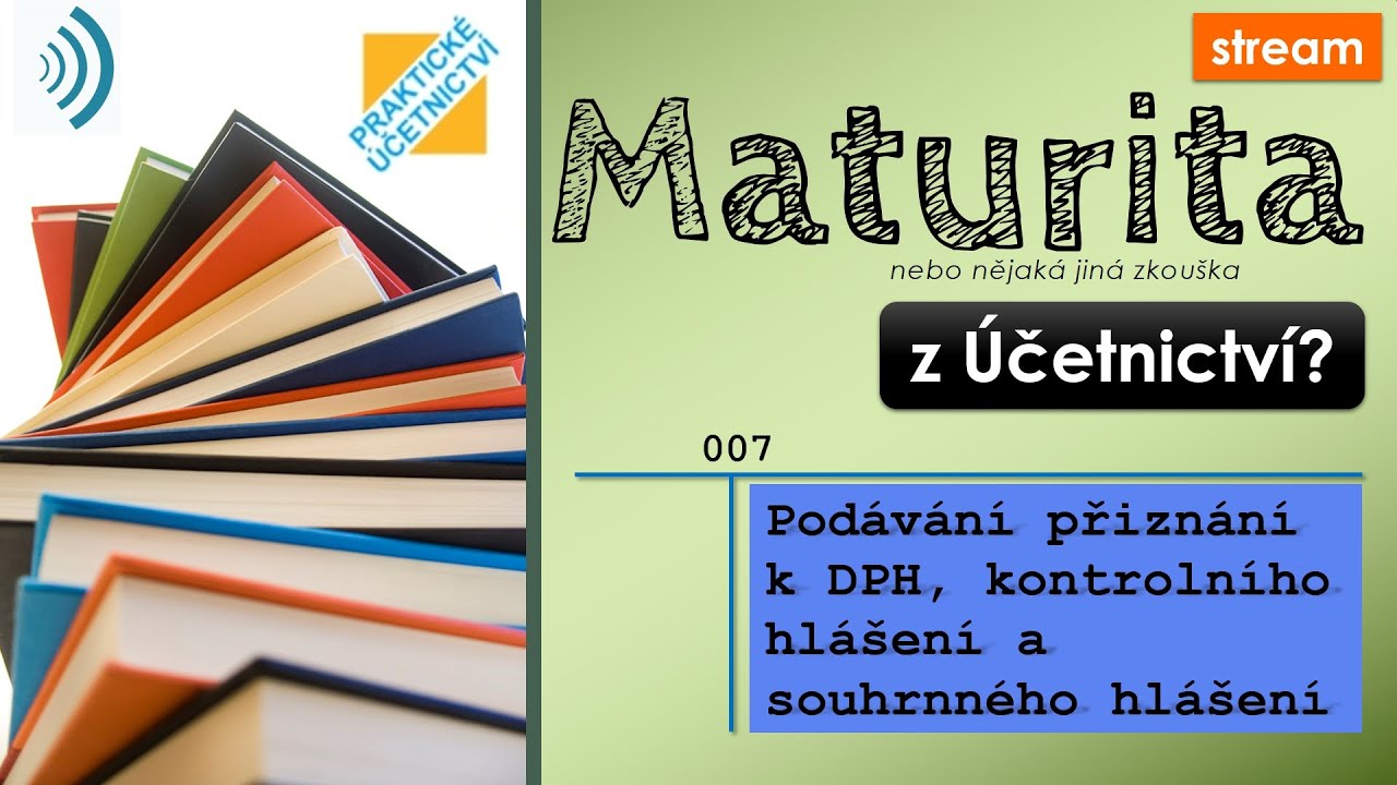 Přiznání k DPH, kontrolní a souhrnné hlášení  [Maturita či jiná zkouška z Účetnictví #007]