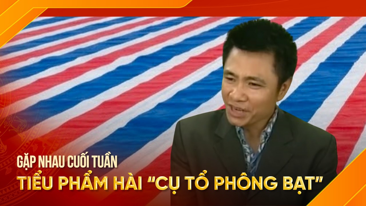 Tiểu phẩm hài Cụ tổ ngành phông bạt | Gặp nhau cuối tuần hay nhất