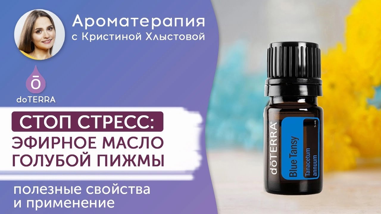 Стоп стресс. Эфирное масло голубой пижмы от Doterra. Полезные свойства и применение.