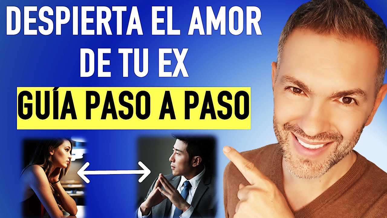 Cómo despertar el AMOR de tu ex - LA GUÍA PASO A PASO