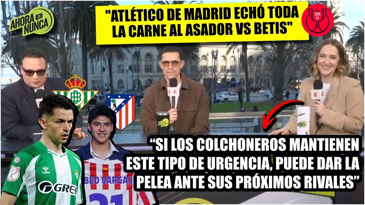 ATLÉTICO MADRID GOLEÓ vs BETIS. Avanzó a SEMIS de COPA DEL REY. Debut Fidalgo y Obed | Ahora o Nunca