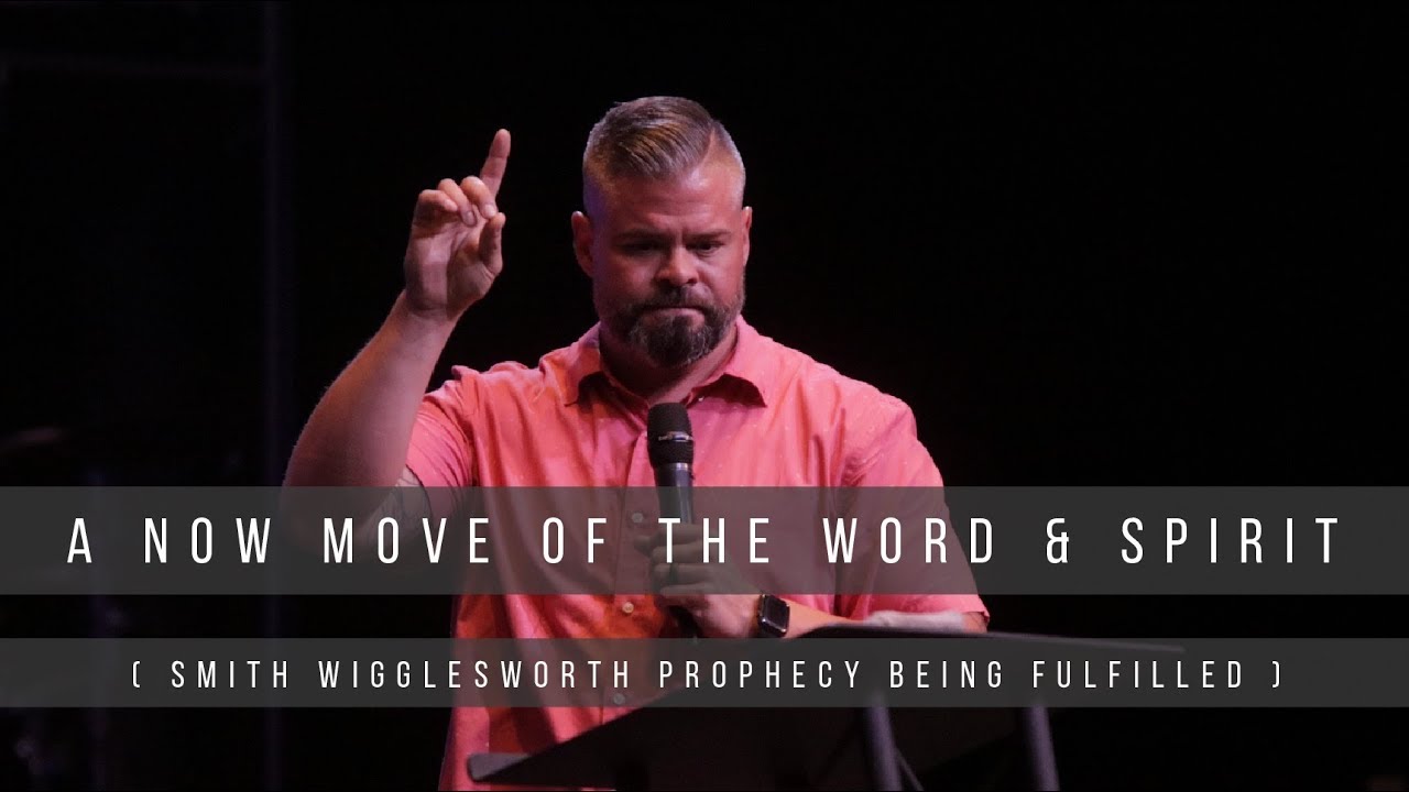 A NOW Move of the Word & Spirit (Smith Wigglesworth Prophecy being fulfilled)