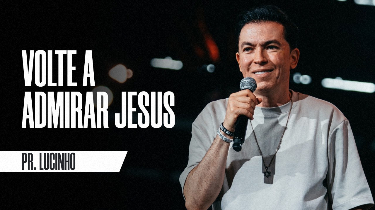 Volte a admirar Jesus | Pr. Lucinho Barreto
