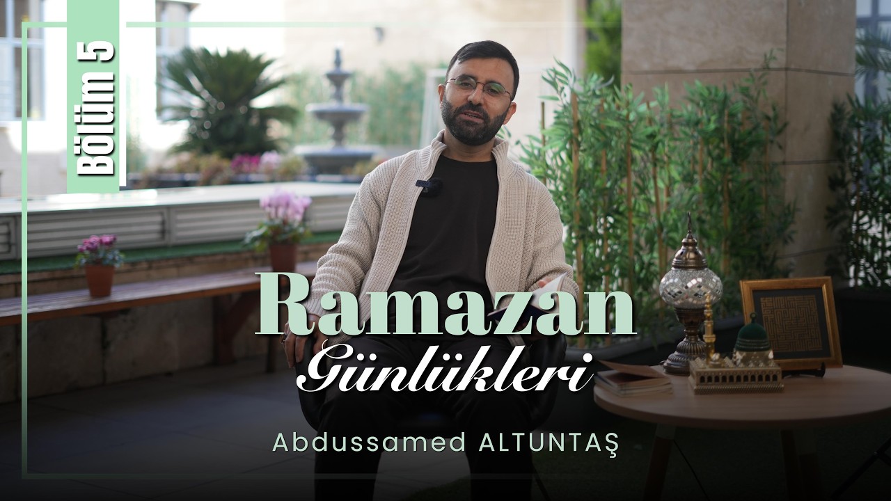 Ramazan Günlükleri 5. Bölüm | Abdussamed Altuntaş