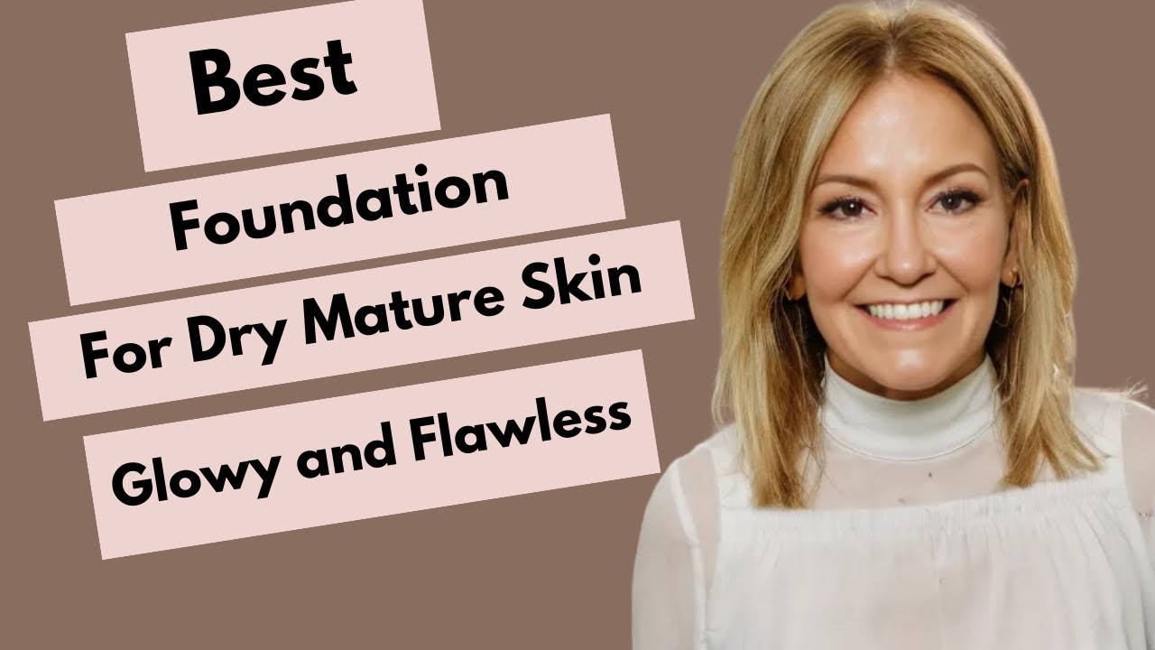 Best Foundation for Mature Skin | Radiant,Youthful Glow!