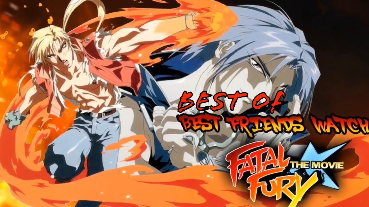 Best Of Best Friends Watch The Fatal Fury Movie