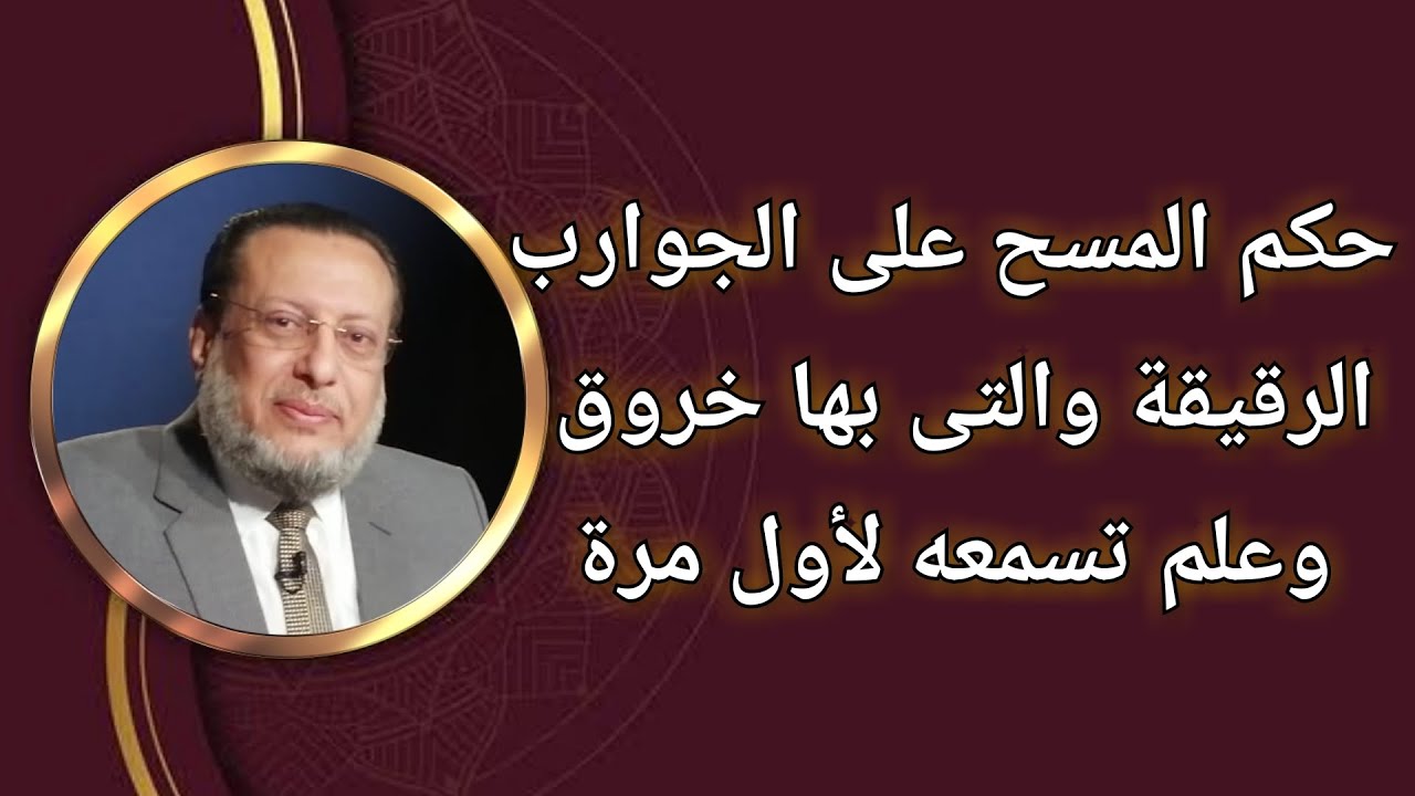 هل يصح المسح على الجوارب الرقيقة والمخرقة؟ ورد لاتتوقعه د محمد الزغبى