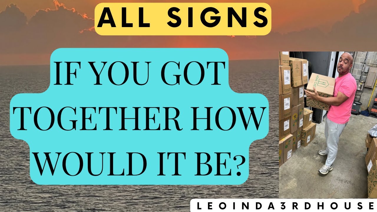 ALL SIGNS 🚨🚨🚨”IF YOU GOT TOGETHER HOW WOULD BE”🚨🚨🚨