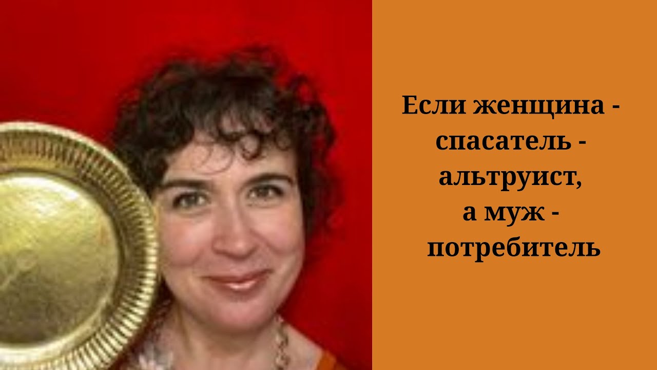 Если женщина - спасатель - альтруист, а муж - потребитель