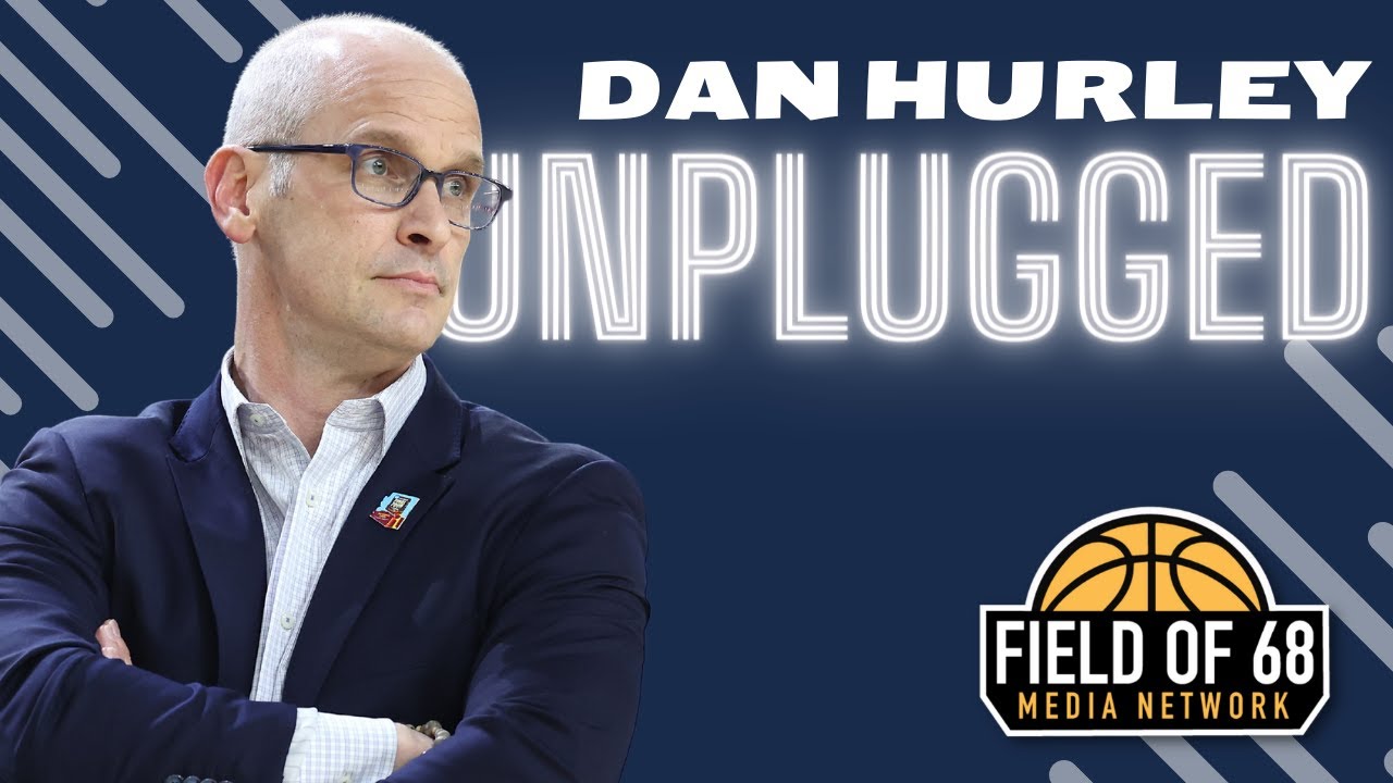 DAN HURLEY UNPLUGGED! The key to a 3-PEAT, choosing Storrs and MORE! | FIELD OF 68