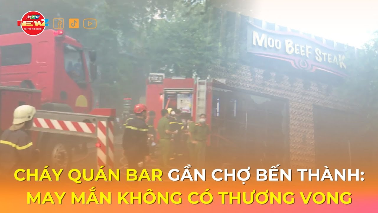 CHÁY QUÁN BAR GẦN CHỢ BẾN THÀNH: MAY MẮN KHÔNG CÓ THƯƠNG VONG