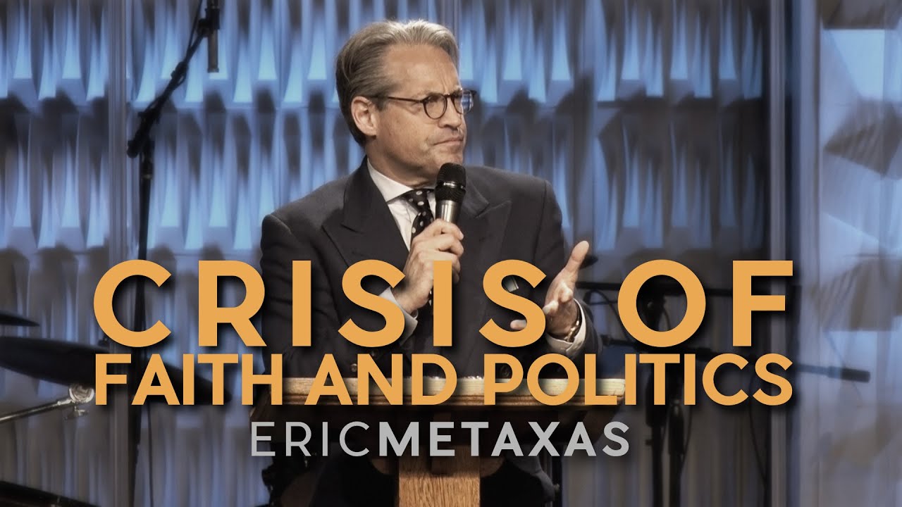 Eric Metaxas - A Crisis of Faith and Politics