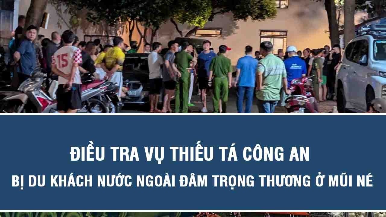 Điều tra vụ Thiếu tá công an bị du khách nước ngoài đâm trọng thương ở Mũi Né