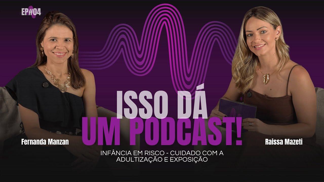 INFÂNCIA EM RISCO - Cuidado com a ADULTIZAÇÃO e EXPOSIÇÃO (Fernanda Manzan) | EP#04