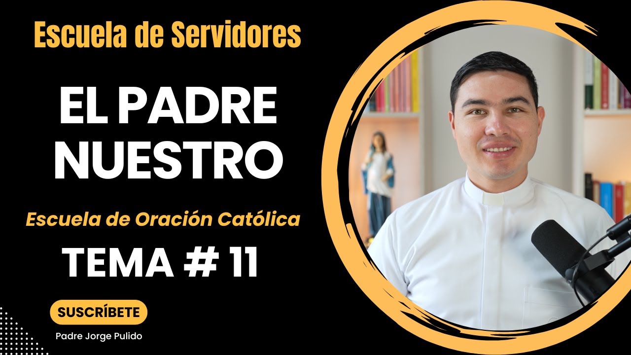La Oración del Padre Nuestro | Tema #11 | Escuela de Servidores | Seminario sobre la Oración
