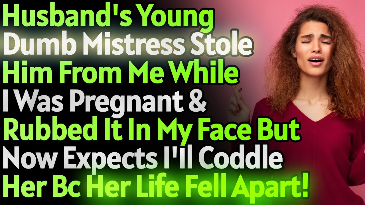 (Reddit) Husband's young mistress stole him from me while I was pregnant & is now mad at me