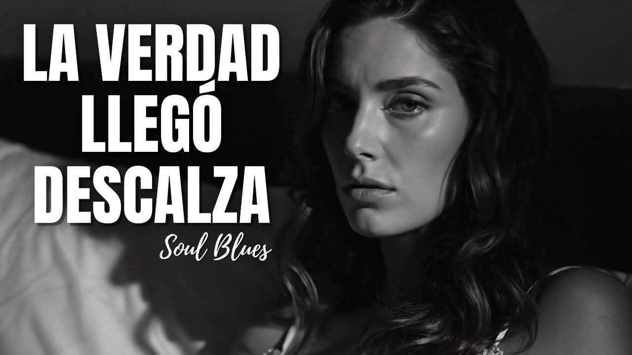 🎵 La Verdad Llegó Descalza | Blues Romantico | Soul Blues en Español