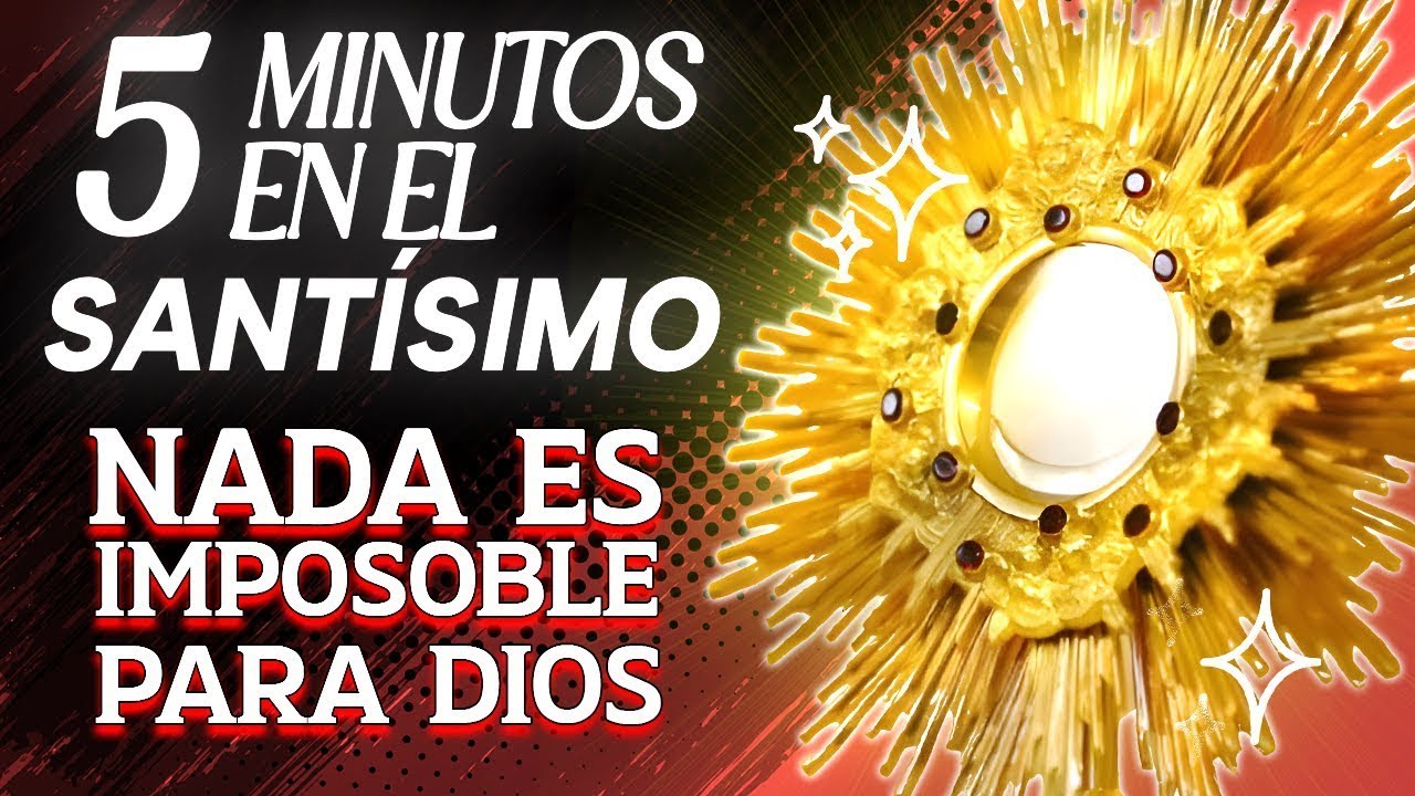 🙏❤️😇 NADA ES IMPOSIBLE PARA DIOS, &Eacute;L QUIERE SANARTE HOY  | 5 MINUTOS EN EL SANT&Iacute;SIMO
