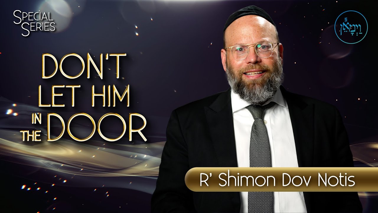 Special Series - Don't Let Him in the Door | Rabbi Shimon Dov Notis