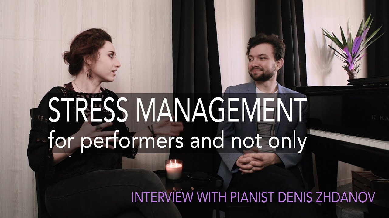 7 QUESTIONS ON STRESS/ANXIETY MANAGEMENT FOR PERFORMING ARTISTS, Interview with DENIS ZHDANOV, PIANO