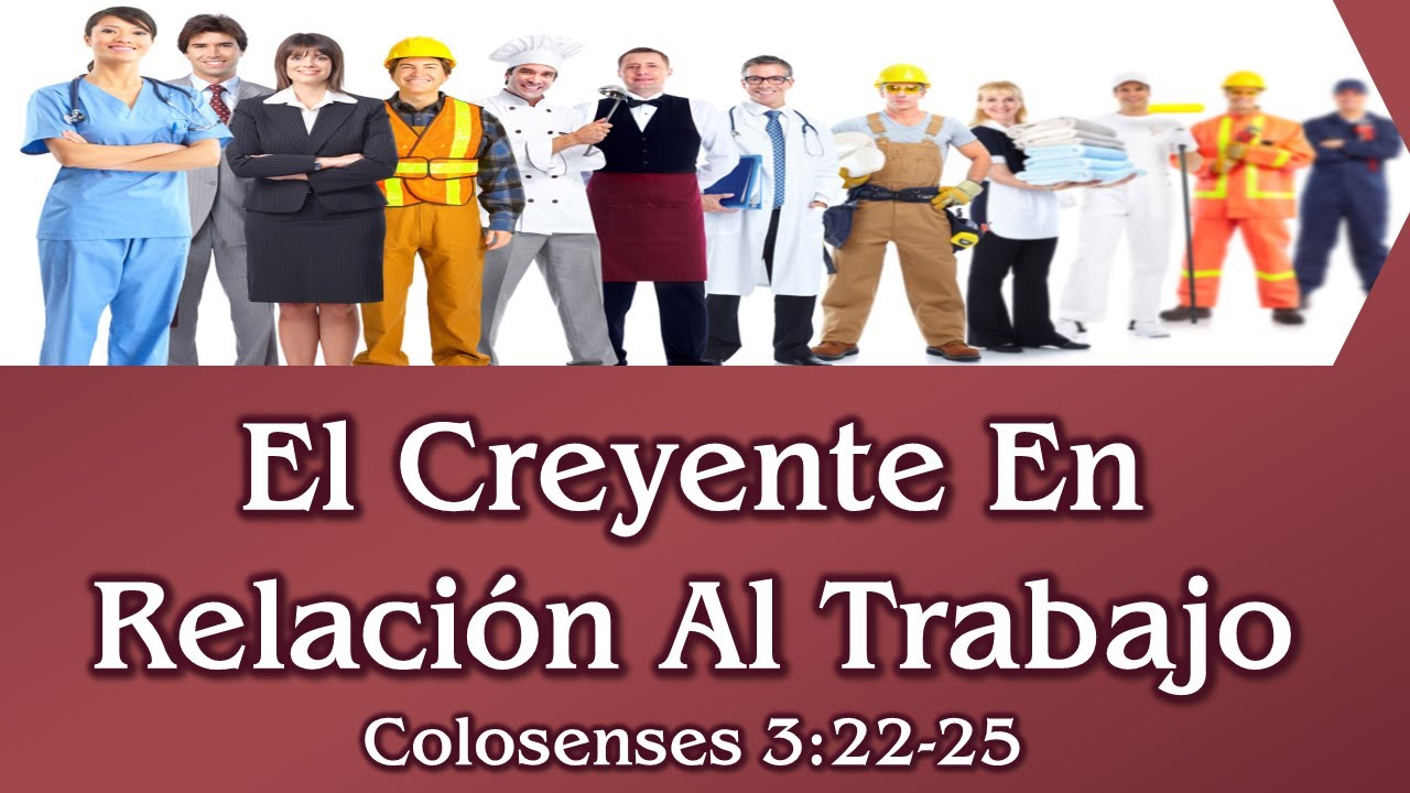 Colosenses 3:22-25 El Creyente En Relación Al Trabajo