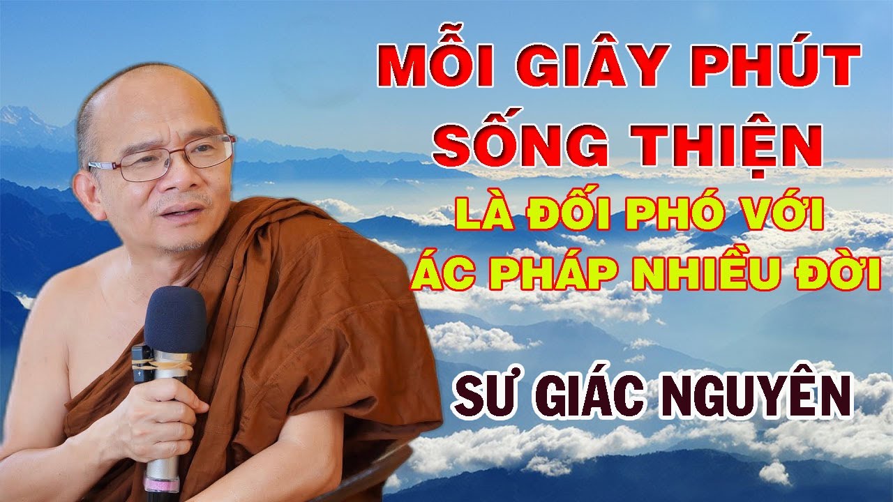 Mỗi Giây Phút SỐNG THIỆN Là Đối Phó Với Ác Pháp Nhiều Đời | Sư Giác Nguyên | Sư Toại Khanh