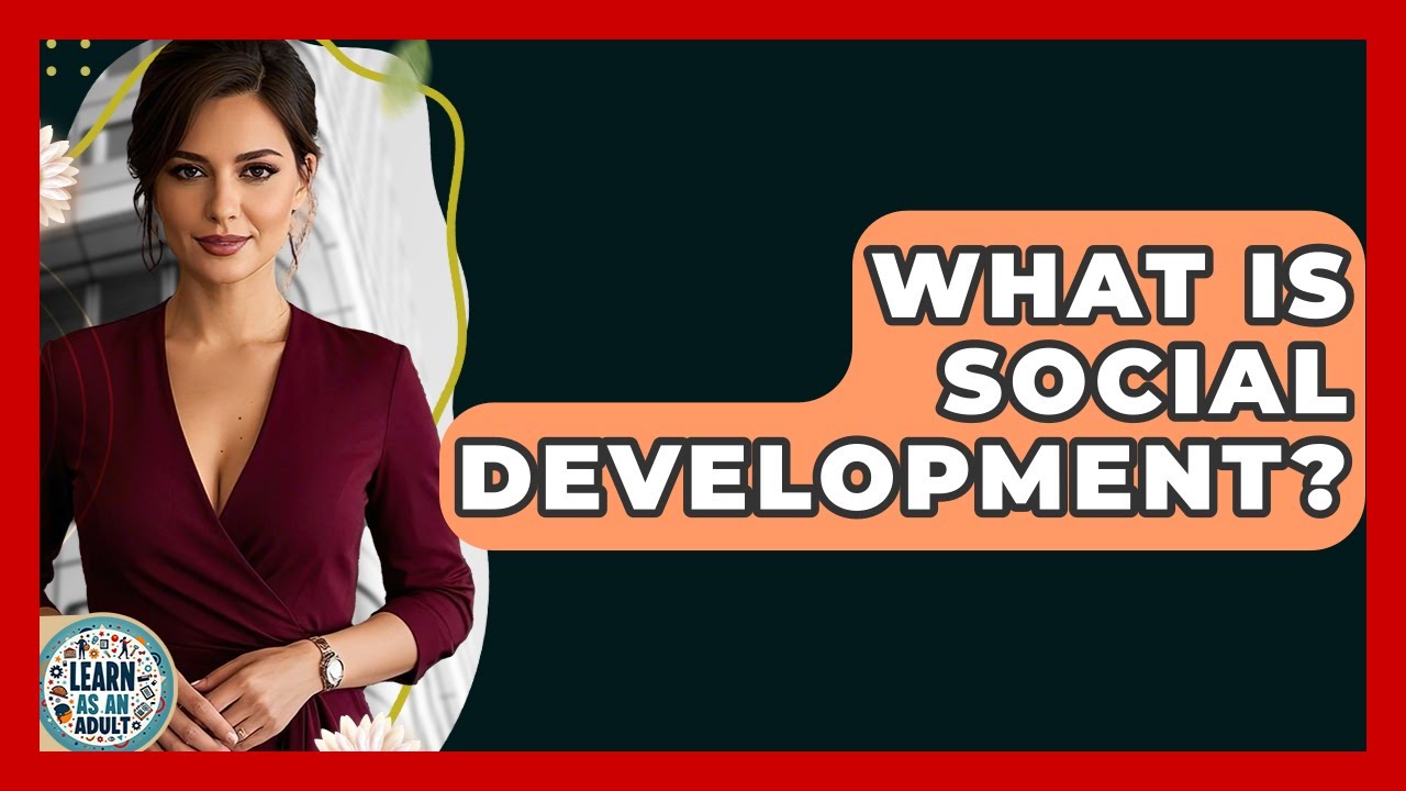 What Is Social Development? - Learn As An Adult