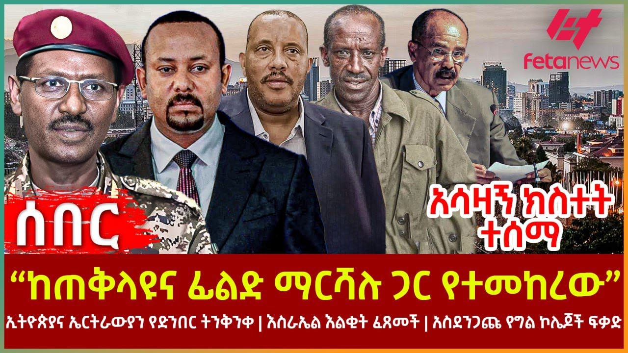 Ethiopia - “ከጠቅላዩና ፊልድ ማርሻሉ ጋር የተመከረው”፣ አሳዛኝ ክስተት ተሰማ፣ ኢትዮጵያና ኤርትራውያን የድንበር ትንቅንቅ፣ አስደንጋጩ የግል ኮሌጆች