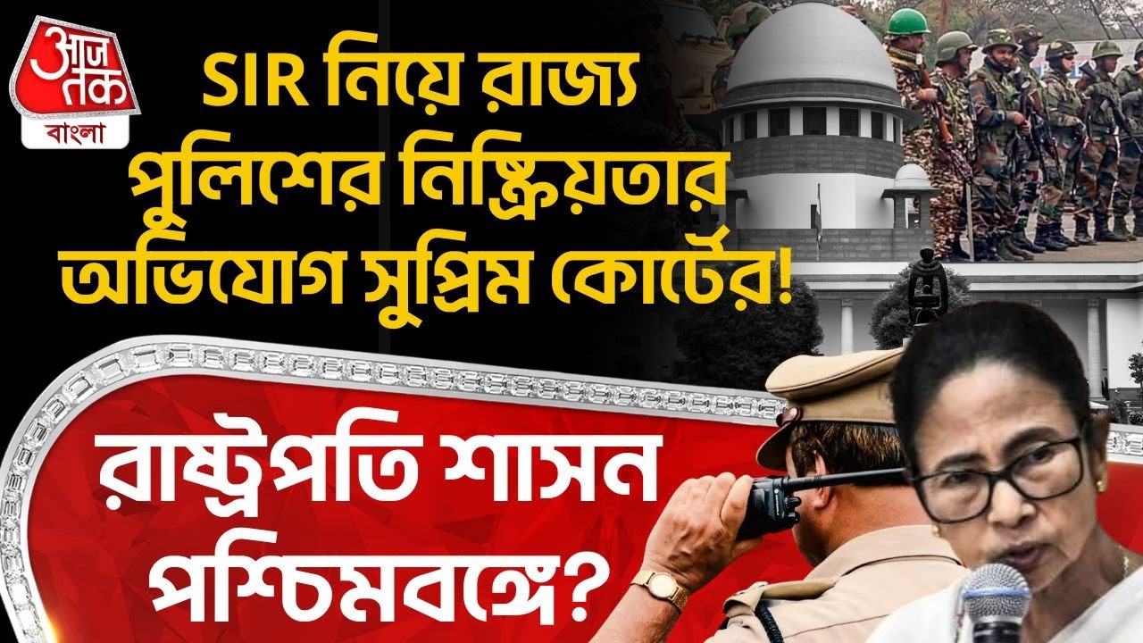 SIR নিয়ে রাজ্য Police র নিষ্ক্রিয়তার অভিযোগ Supreme Courtর! President Rule West Bengal এ? Mamata