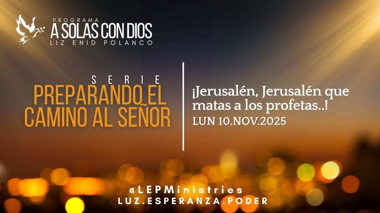 #LEPMinistries | 2025.11.10 | A SOLAS CON&nbsp;DIOS&nbsp;| &iexcl;JERUSAL&Eacute;N, JERUSAL&Eacute;N QUE MATAS A LOS PROFETAS..!