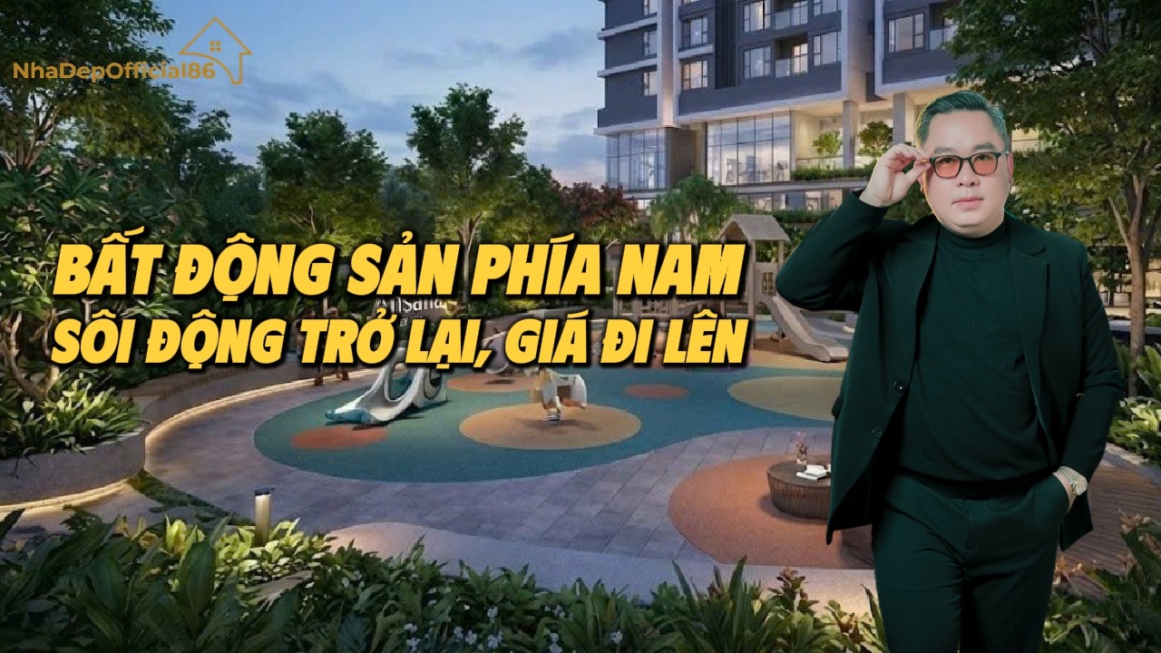 BẤT ĐỘNG SẢN PHÍA NAM SÔI ĐỘNG TRỞ LẠI, GIÁ ĐI LÊN | 0765.627.188