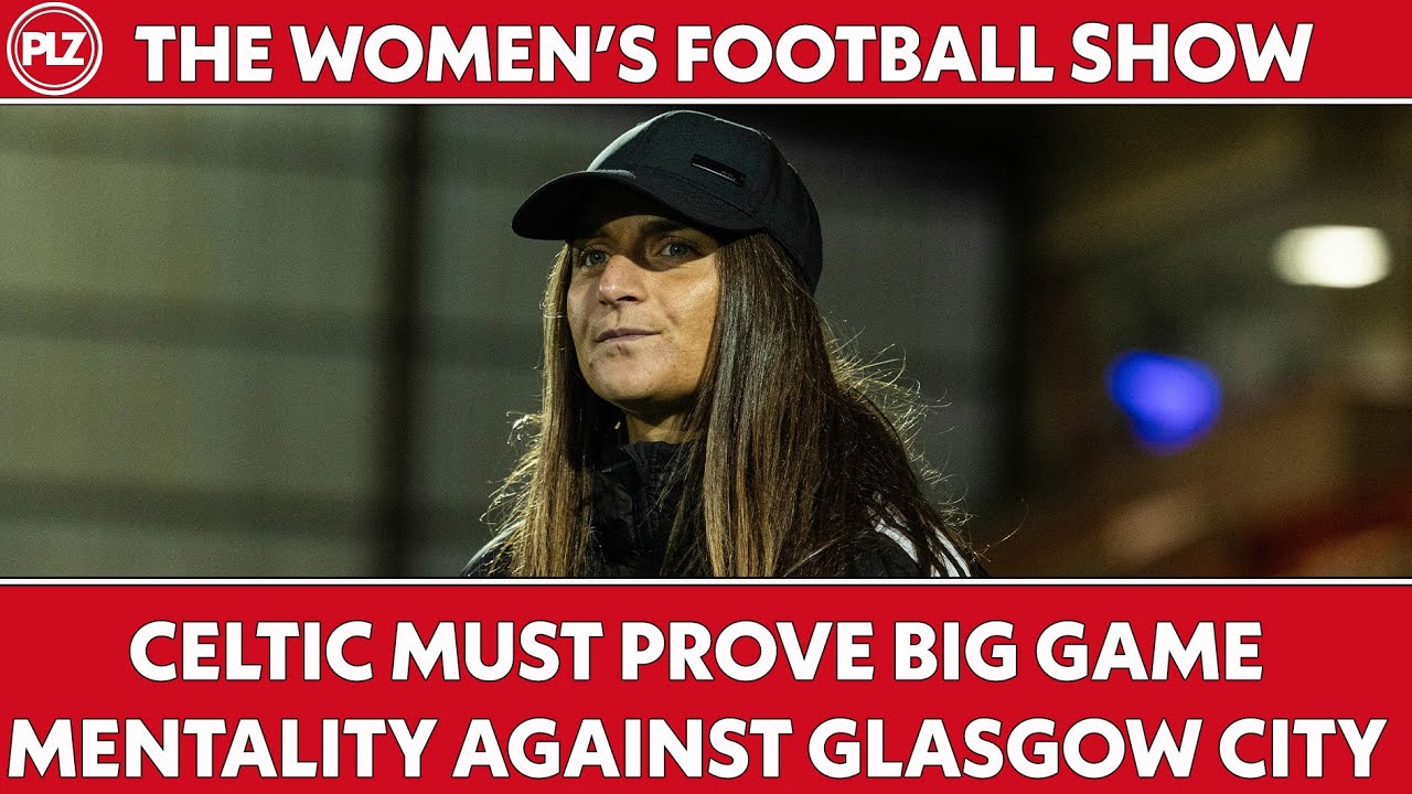 Can Celtic prove big game mentality? I The Women's Football Show