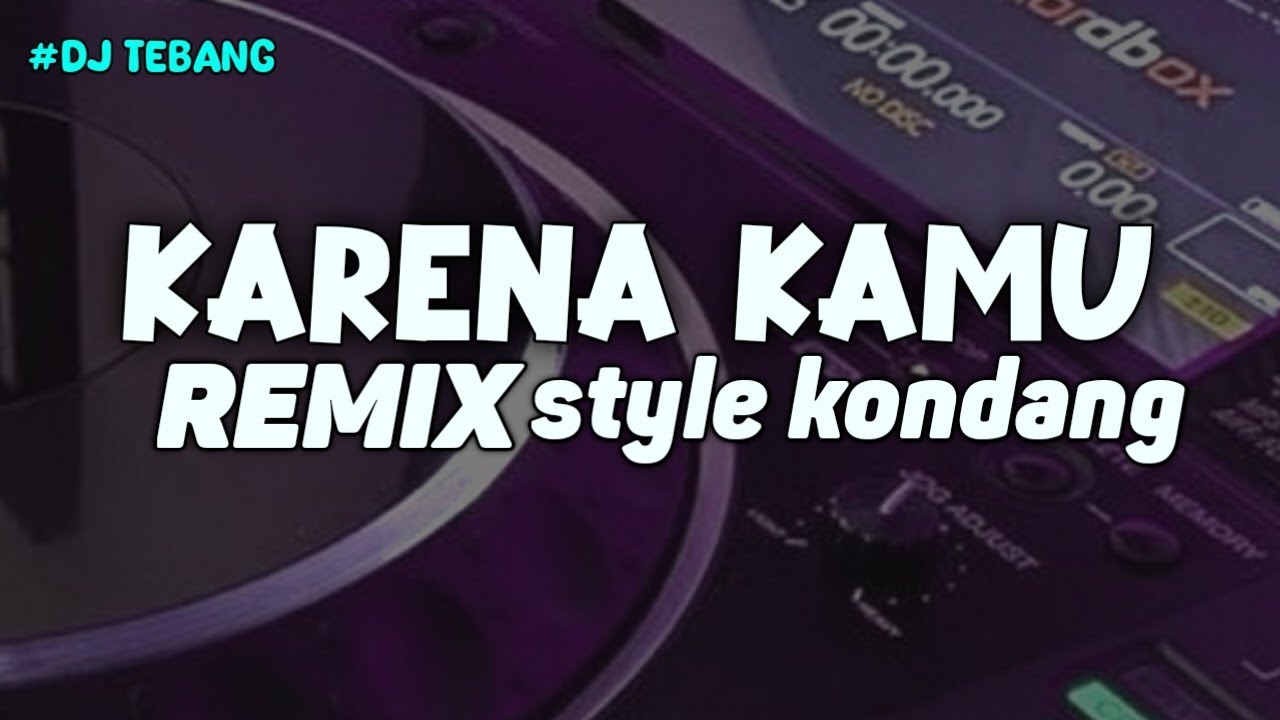 DJ KARENA KAMU REMIX STYLE KONDANG -DJ TEBANG REMIX 