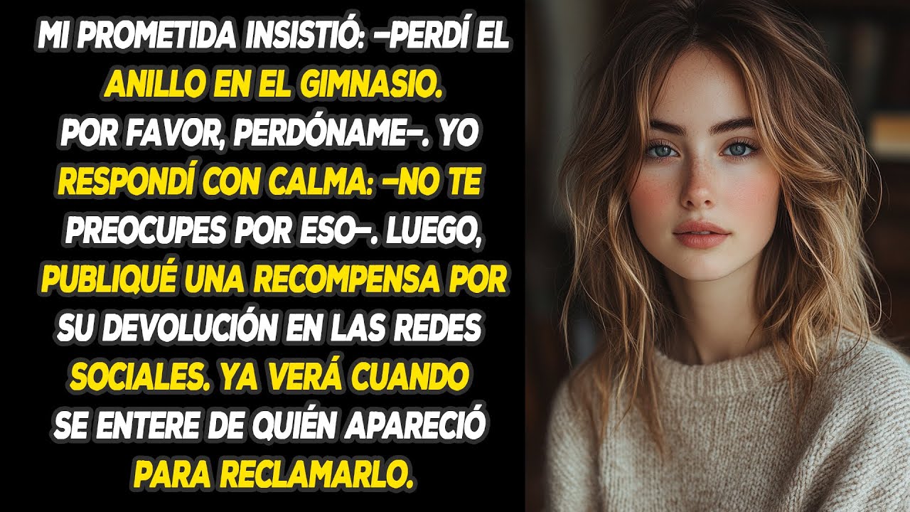 Mi Prometida Insistió: —perdí El Anillo En El Gimnasio. Por Favor, Perdóname—. Yo Respondí Con...
