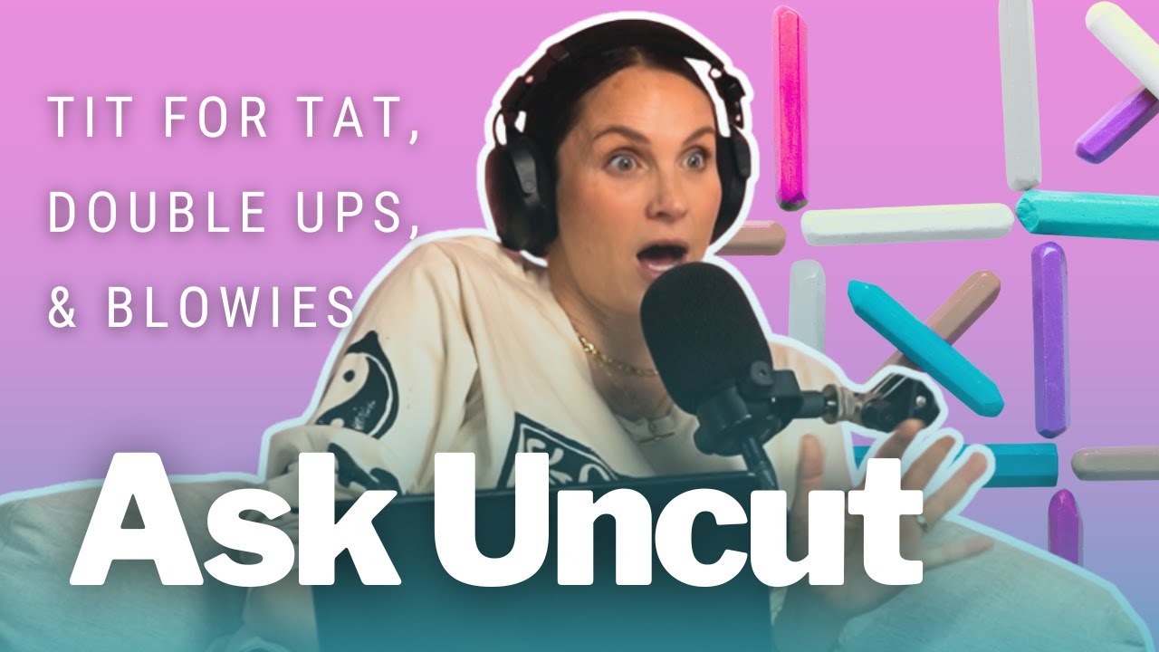 Ask Uncut - Tit For Tat, Double Ups and Blowies
