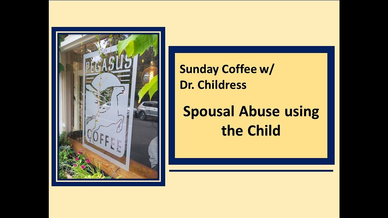 Sunday Coffee w/ Dr. Childress: Spousal Abuse Using the Child as the Weapon