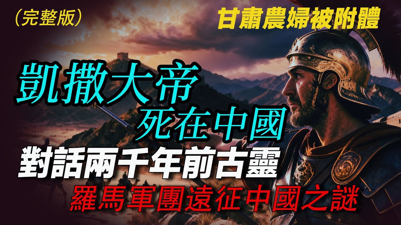 羅馬軍團死在中國  甘肅農婦被2000年前的靈體附身