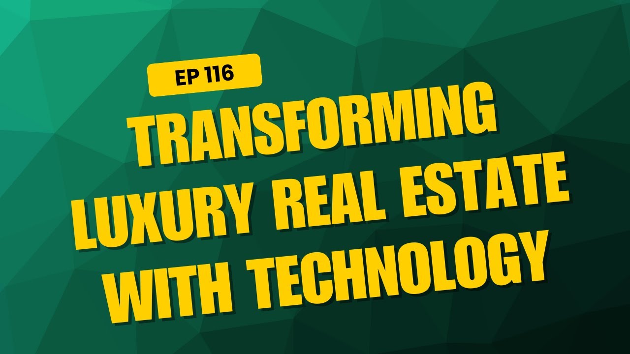 EP116: Transforming Luxury Real Estate with Technology