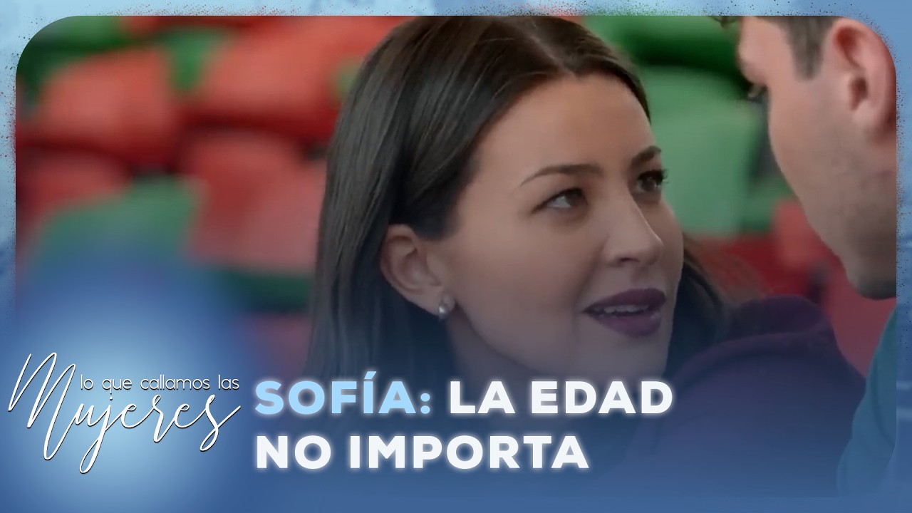 Lo Que Callamos Las Mujeres  | Sofía: La edad no importa