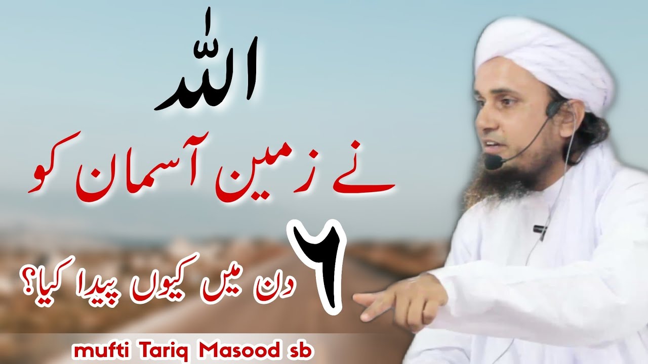 Allaha Ne Zameen Aasman 6 Din Mein kyu Paida Kiya? Mufti Tariq Masood Bayan