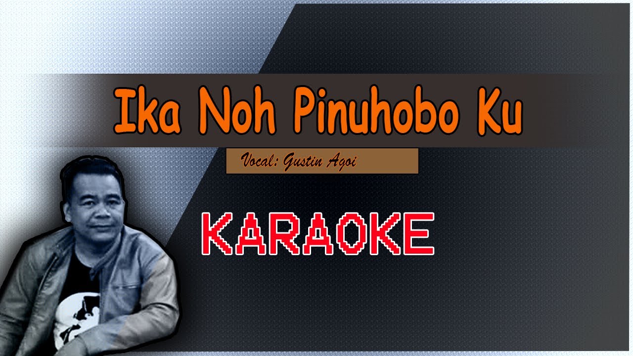 Ika Noh Pinuhobo Ku | Gustin Agoi | KARAOKE