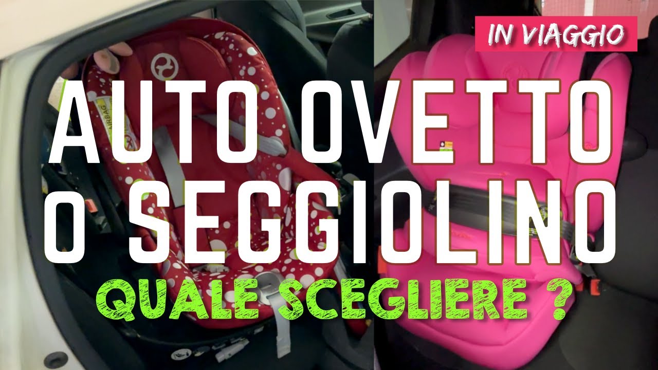 OVETTO o SEGGIOLINO AUTO quale scegliere per viaggiare in macchina SICURI ?