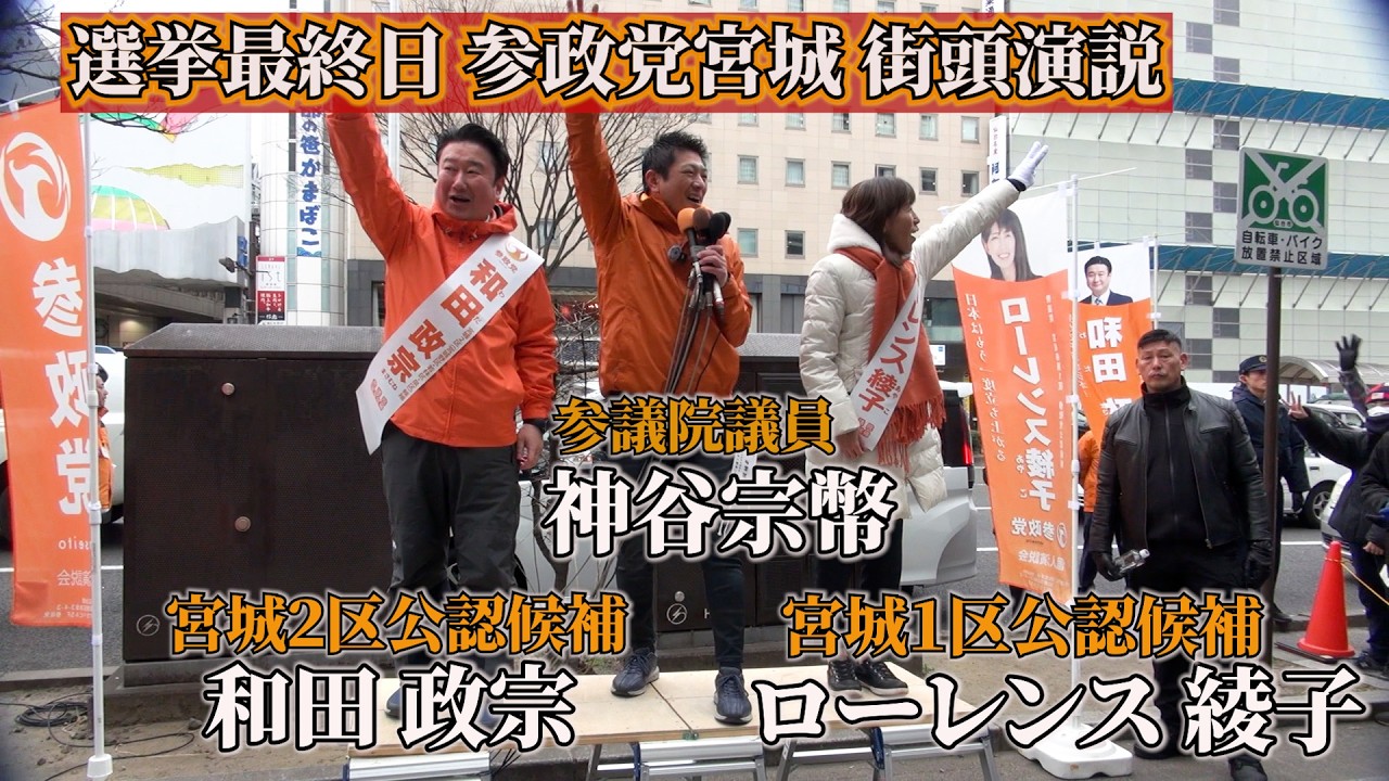 ２月７日速報　選挙最終日　参政党宮城街頭演説　神谷宗幣　和田政宗　ローレンス綾子