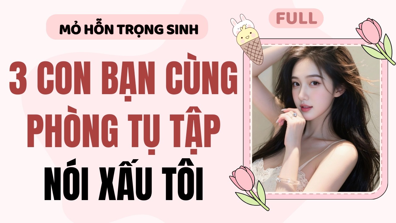 Full audio | 3 con bạn cùng phòng tụ tập nói xấu tôi | Mỏ Hỗn Trọng Sinh #truyenaudio