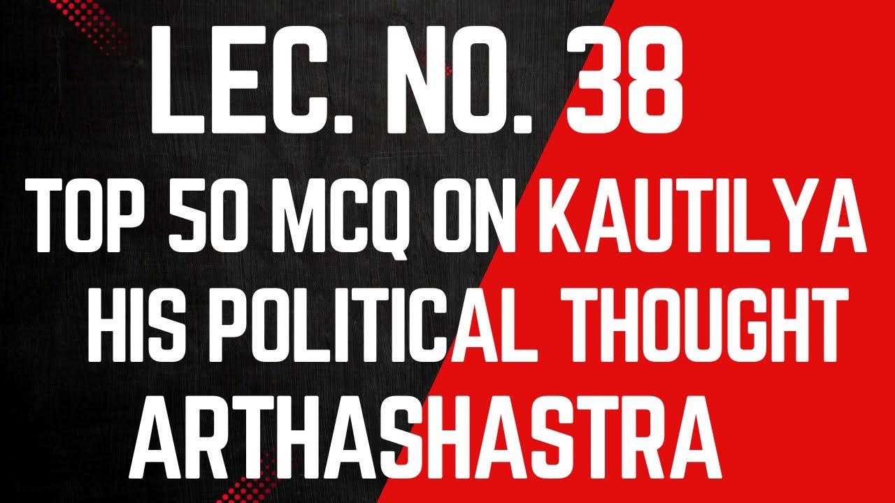 LEC. 38. TOP 50 MCQs on KAUTILYA & HIS POLITICAL THOUGHT//TOP 50 MCQs ON ARTHASHASTRA