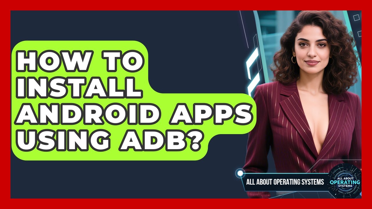 How To Install Android Apps Using ADB? - All About Operating Systems