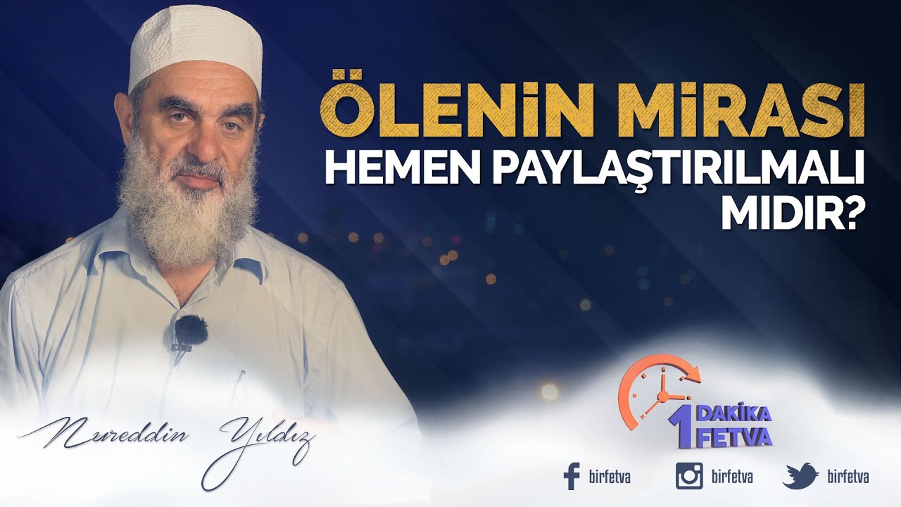 Ölenin mirası hemen paylaştırılmalı mıdır? | [Birfetva-Nureddin Yıldız]